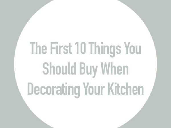 The First 10 Things You Should Buy When Decorating Your&nbsp;Kitchen